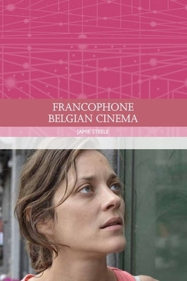 Francophone Belgian Cinema by Steele, Jamie