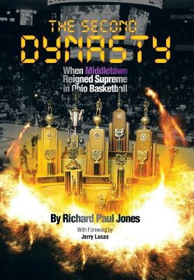 The Second Dynasty: When Middletown Reigned Supreme in Ohio Basketball by Jones, Richard Paul