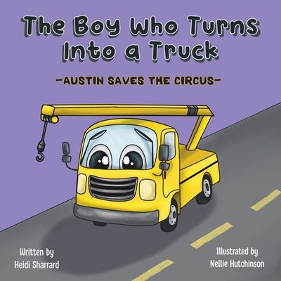 The Boy Who Turns Into a Truck: Austin Saves the Circus by Sharrard, Heidi