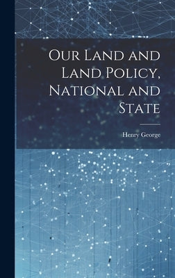 Our Land and Land Policy, National and State by George, Henry
