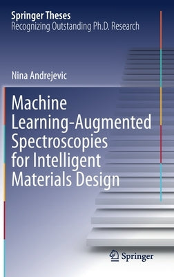 Machine Learning-Augmented Spectroscopies for Intelligent Materials Design by Andrejevic, Nina