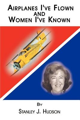Airplanes I've Flown and Women I've Known by Hudson, Stanley J.