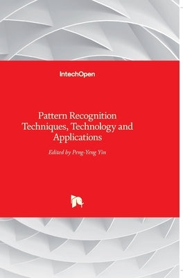 Pattern Recognition: Techniques, Technology and Applications by Yin, Peng-Yeng