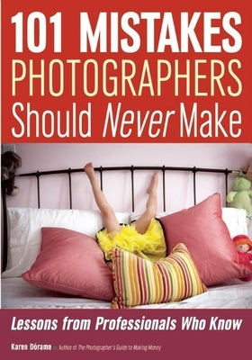 101 Mistakes Photographers Should Never Make: Lessons from Professionals Who Know by Dorame, Karen