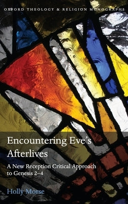 Encountering Eve's Afterlives: A New Reception Critical Approach to Genesis 2-4 by Morse, Holly