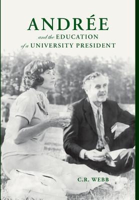 Andrée and the Education of a University President by Webb, C. R.