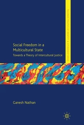 Social Freedom in a Multicultural State: Towards a Theory of Intercultural Justice by Nathan, G.