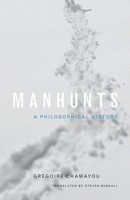 Manhunts: A Philosophical History by Chamayou, Grégoire