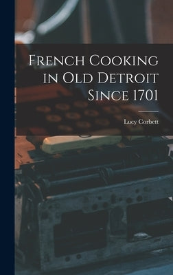 French Cooking in Old Detroit Since 1701 by Corbett, Lucy