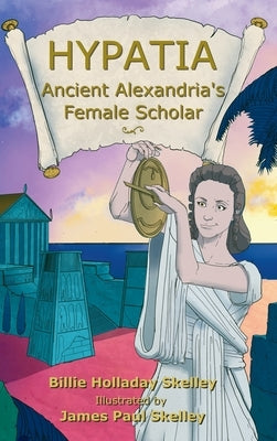Hypatia - Ancient Alexandria's Female Scholar by Skelley, Billie Holladay