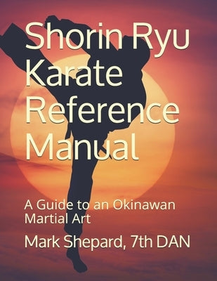 Shorin Ryu Karate Reference Manual: A Guide to an Okinawan Martial Art by Shepard, Mark