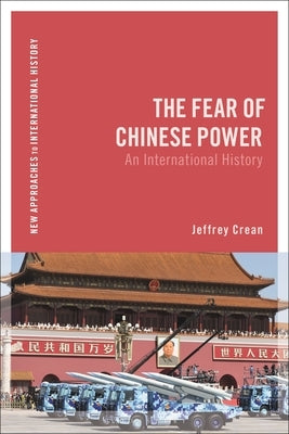The Fear of Chinese Power: An International History by Crean, Jeffrey