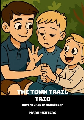 The Town Trail Trio: Adventures in Ardrossan by Winters, Mark