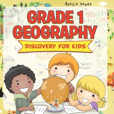 Grade 1 Geography: Discovery For Kids (Geography For Kids) by Baby Professor