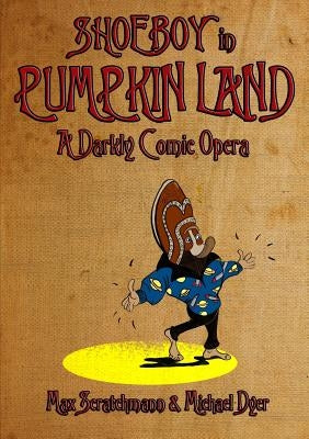 Shoeboy in Pumpkin Land (Libretto) by Scratchmann, Max