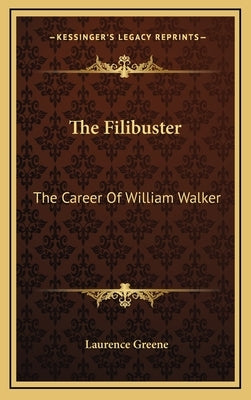 The Filibuster: The Career of William Walker by Greene, Laurence