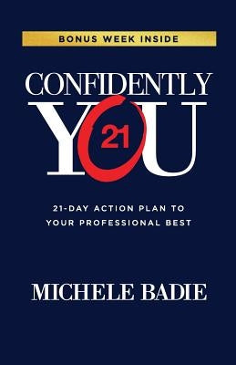 Confidently You: 21-Day Action Plan to Your Professional Best by Badie, Michele