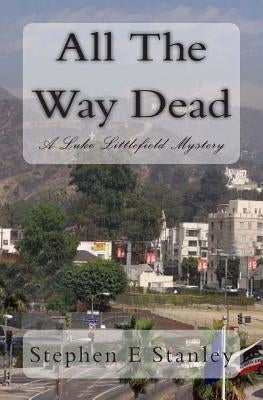 All The Way Dead: A Luke Littlefield Mystery by Stanley, Stephen E.