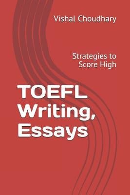 TOEFL Writing, Essays: Strategies to Score High by Choudhary, Vishal