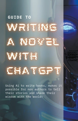 Guide to Writing a Novel With ChatGPT by Sagel, J.