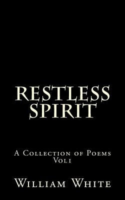 Restless Spirit: a collection of poems vol 1 by White, William