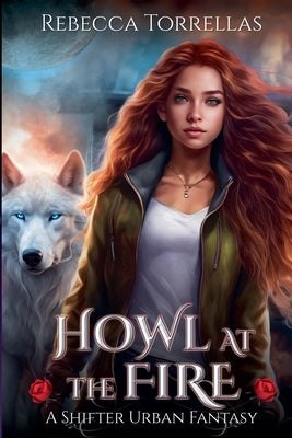 Howl at the Fire: An Urban Fantasy Shifter Thriller by Torrellas, Rebecca