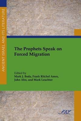 The Prophets Speak on Forced Migration by Boda, Mark J.