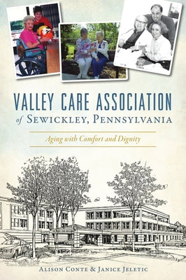 Valley Care Association of Sewickley, Pennsylvania: Aging with Comfort and Dignity by Alison Conte (Author)