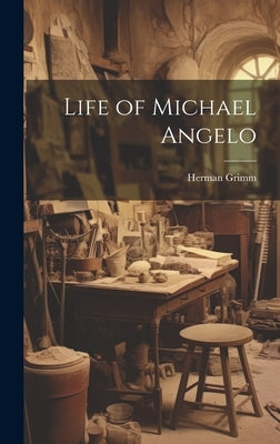 Life of Michael Angelo by Grimm, Herman