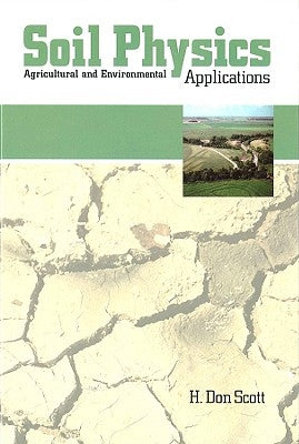 Soil Physics: Agriculture and Environmental Applications by Scott, H. Don