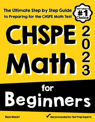 CHSPE Math for Beginners: The Ultimate Step by Step Guide to Preparing for the CHSPE Math Test by Nazari, Reza