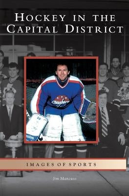 Hockey in the Capital District by Mancuso, Jim
