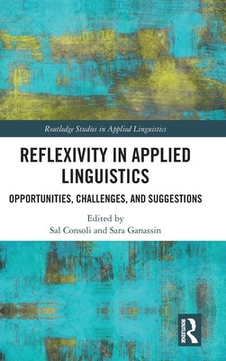Reflexivity in Applied Linguistics: Opportunities, Challenges, and Suggestions by Consoli, Sal