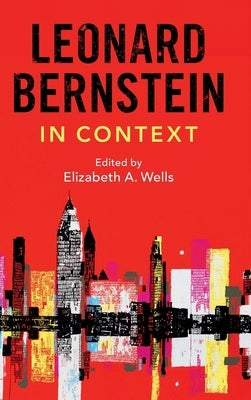 Leonard Bernstein in Context by Wells, Elizabeth A.