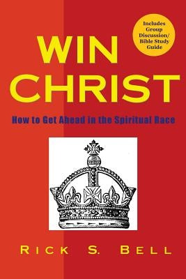 Win Christ: How to Get Ahead in the Spiritual Race by Bell, Rick S.