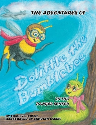 The Adventures of Dolittle the Bumblebee In The Danger Sensor by Foust, Tracey L.