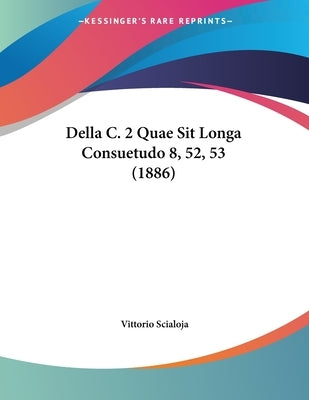 Della C. 2 Quae Sit Longa Consuetudo 8, 52, 53 (1886) by Scialoja, Vittorio