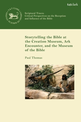 Storytelling the Bible at the Creation Museum, Ark Encounter, and Museum of the Bible by Thomas, Paul