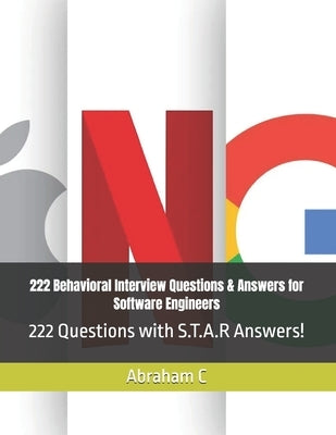 222 Behavioral Interview Questions & Answers for Software Engineers: 222 Questions with S.T.A.R Answers! by C, Abraham