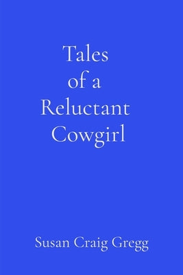 Tales of a Reluctant Cowgirl by Gregg, Susan Craig