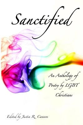 Sanctified: An Anthology Of Poetry By Lgbt Christians by Cannon, Justin R.