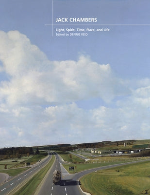 Jack Chambers: Light, Spirit, Time, Place and Life by Reid, Dennis