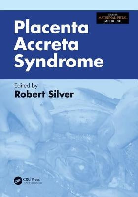 Placenta Accreta Syndrome by Silver, Robert