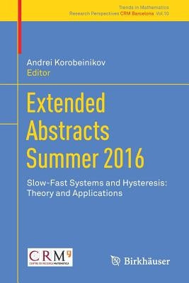 Extended Abstracts Summer 2016: Slow-Fast Systems and Hysteresis: Theory and Applications by Korobeinikov, Andrei