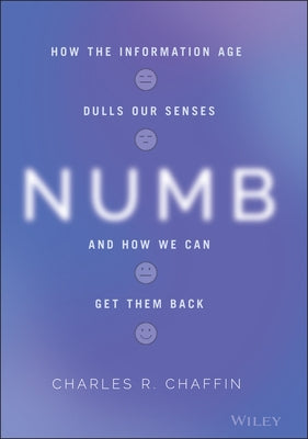 Numb: How the Information Age Dulls Our Senses and How We Can Get Them Back by Chaffin, Charles R.
