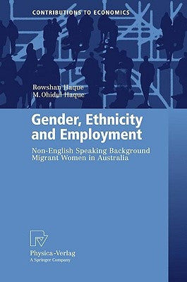 Gender, Ethnicity and Employment: Non-English Speaking Background Migrant Women in Australia by Haque, Rowshan Ara