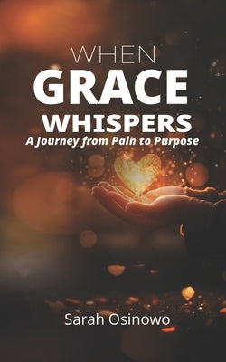 When Grace Whispers: A Journey from Pain to Purpose by Osinowo, Sarah