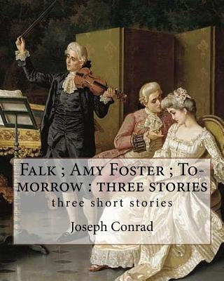 Falk; Amy Foster; To-morrow: three stories, By Joseph Conrad: three short stories by Conrad, Joseph