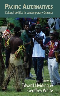 Pacific Alternatives: Cultural Politics in Contemporary Oceania by Hviding, Edvard