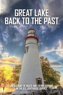 Great Lake Back To The Past: An Account Of Boats And Crews Serving In The U.S. Lighthouse Service: Lighthouse Tender Construction by Seaburn, Nelson